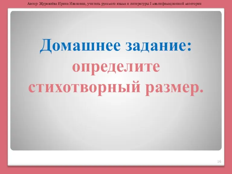 Домашнее задание: определите стихотворный размер. Автор: Журавлёва Ирина Ивановна, учитель русского языка