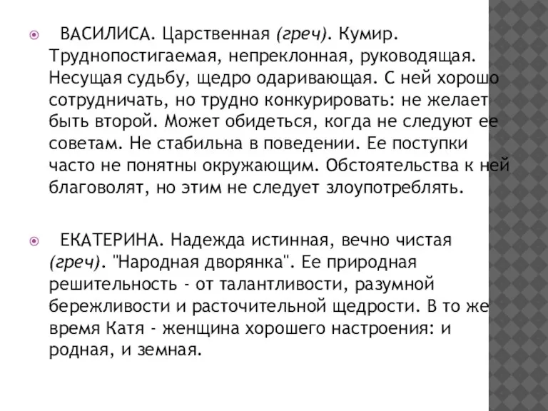 ВАСИЛИСА. Царственная (греч). Кумир. Труднопостигаемая, непреклонная, руководящая. Несущая судьбу, щедро одаривающая. С