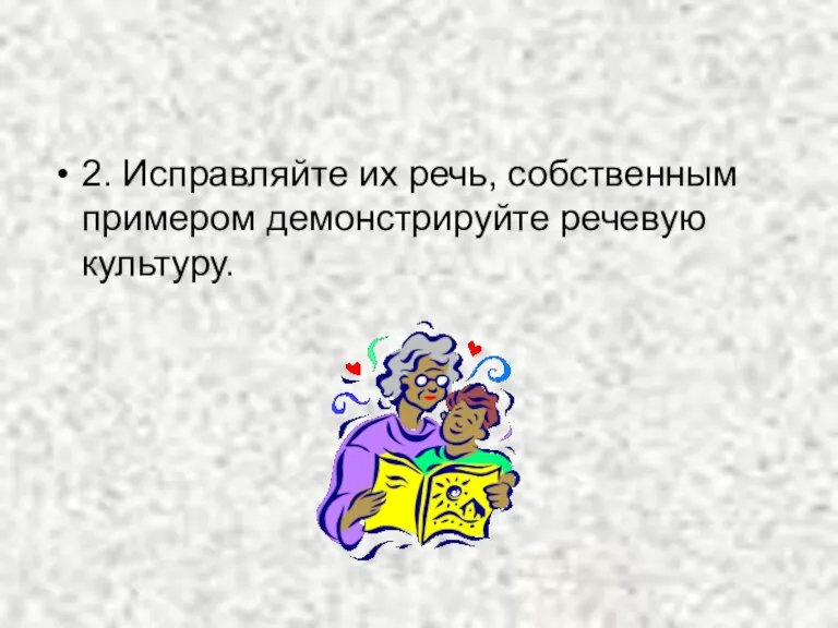 2. Исправляйте их речь, собственным примером демонстрируйте речевую культуру.