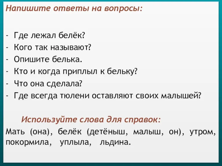 Напишите ответы на вопросы: - Где лежал белёк? - Кого так называют?