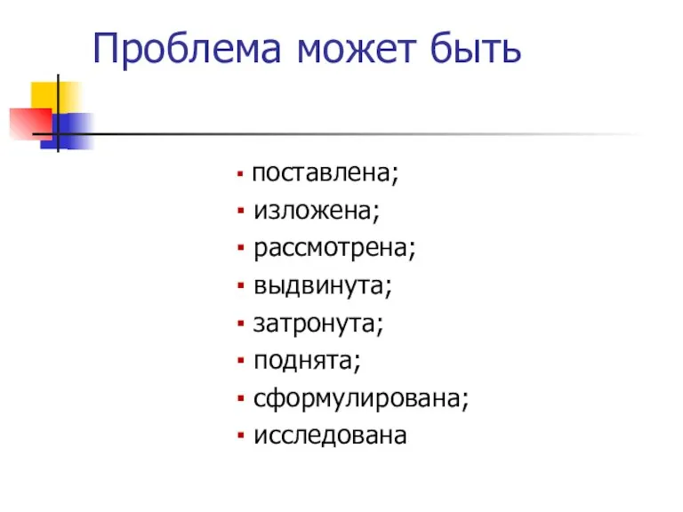 Проблема может быть ▪ поставлена; ▪ изложена; ▪ рассмотрена; ▪ выдвинута; ▪