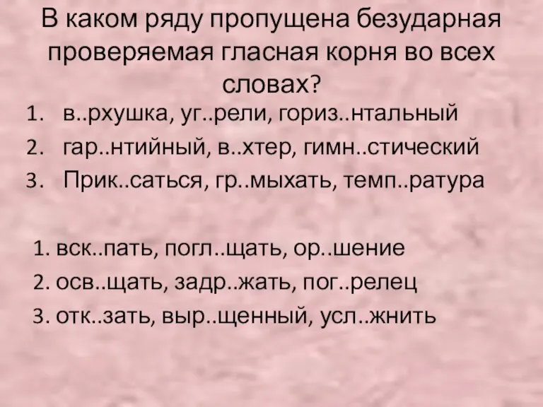 в..рхушка, уг..рели, гориз..нтальный гар..нтийный, в..хтер, гимн..стический Прик..саться, гр..мыхать, темп..ратура 1. вск..пать, погл..щать,