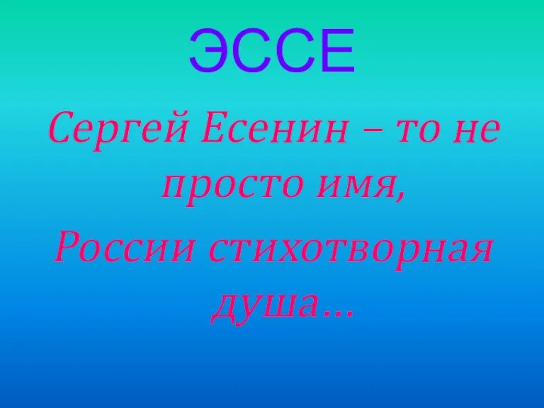 ЭССЕ Сергей Есенин – то не просто имя, России стихотворная душа…