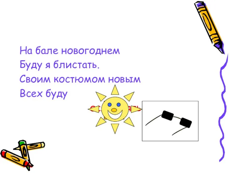 На бале новогоднем Буду я блистать. Своим костюмом новым Всех буду ослеплять