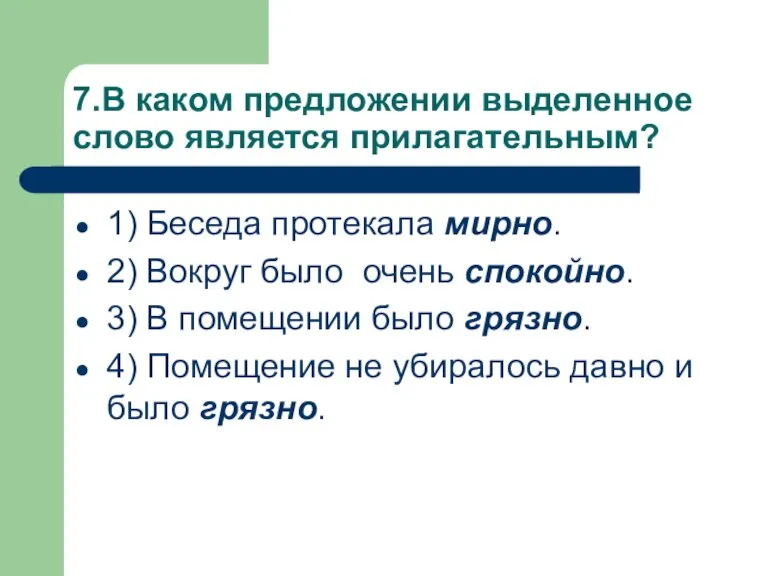 7.В каком предложении выделенное слово является прилагательным? 1) Беседа протекала мирно. 2)