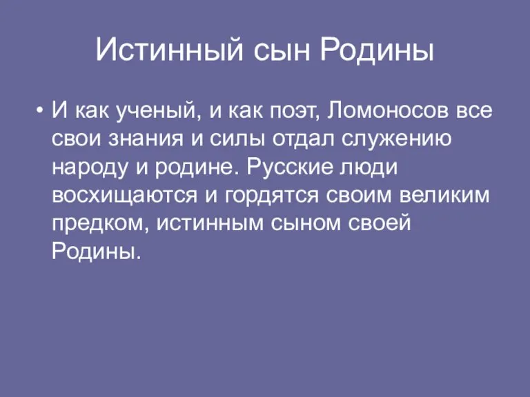 Истинный сын Родины И как ученый, и как поэт, Ломоносов все свои