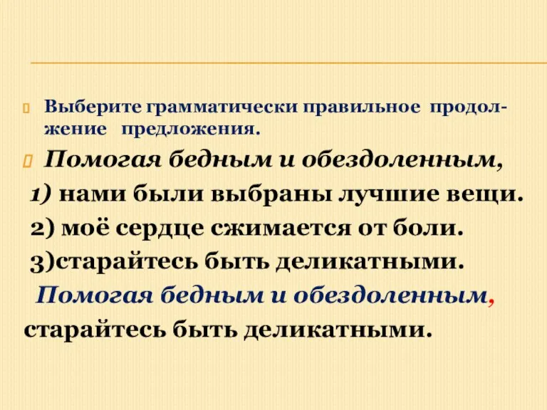 Выберите грамматически правильное продол- жение предложения. Помогая бедным и обездоленным, 1) нами