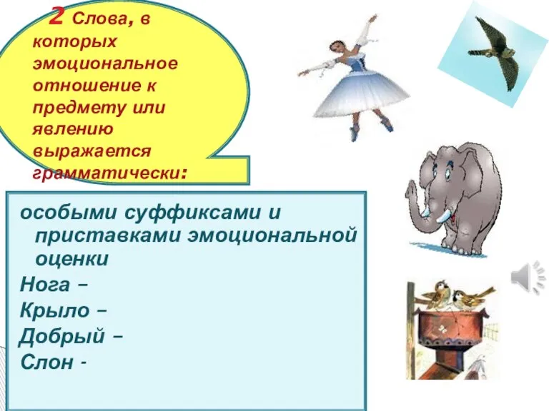 особыми суффиксами и приставками эмоциональной оценки Нога – Крыло – Добрый –