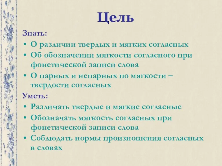 Цель Знать: О различии твердых и мягких согласных Об обозначении мягкости согласного