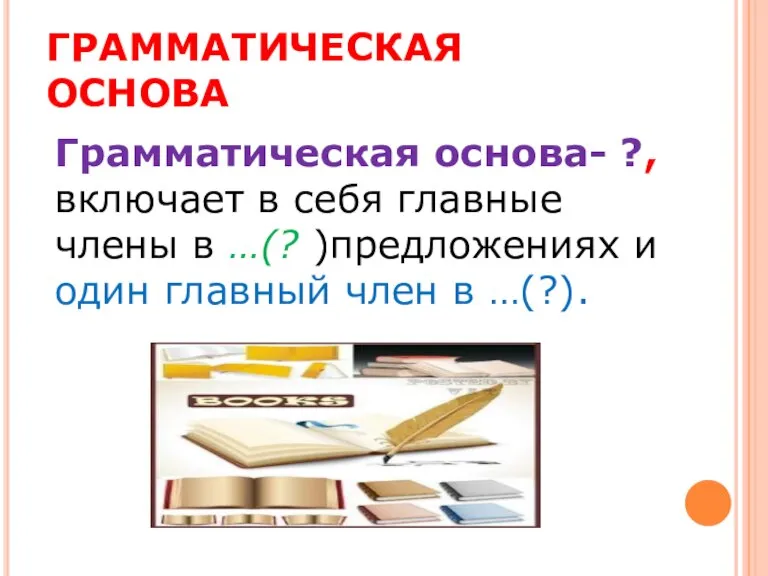 ГРАММАТИЧЕСКАЯ ОСНОВА Грамматическая основа- ?, включает в себя главные члены в …(?