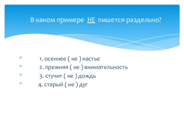 1. осеннее ( не ) настье 2. прежняя ( не ) внимательность