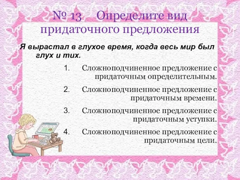 № 13 Определите вид придаточного предложения Я вырастал в глухое время, когда