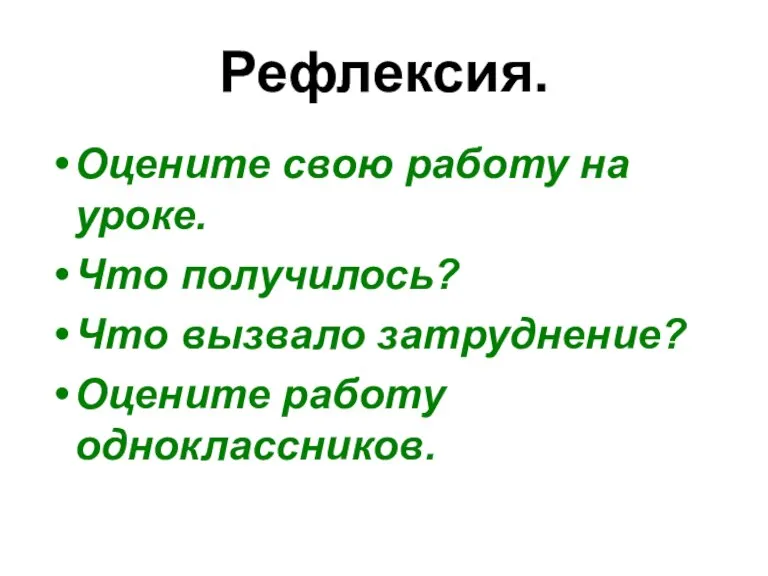 Рефлексия. Оцените свою работу на уроке. Что получилось? Что вызвало затруднение? Оцените работу одноклассников.