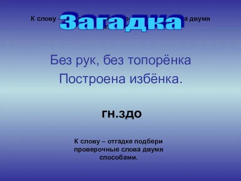 К слову – отгадке подбери проверочные слова двумя способами. Без рук, без