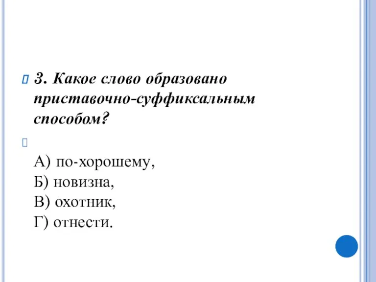 3. Какое слово образовано приставочно-суффиксальным способом? А) по-хорошему, Б) новизна, В) охотник, Г) отнести.