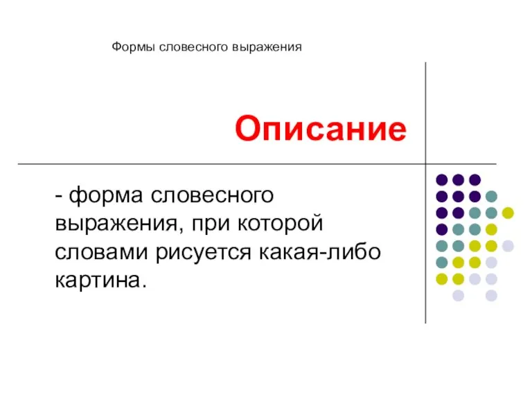 Описание - форма словесного выражения, при которой словами рисуется какая-либо картина. Формы словесного выражения