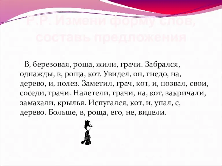 Р.Р. Измени форму слов, составь предложения В, березовая, роща, жили, грачи. Забрался,