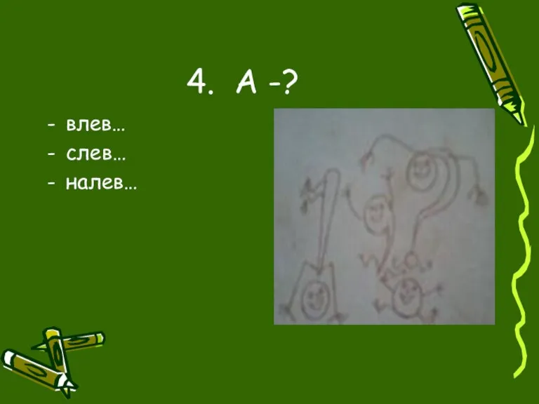 4. А -? влев… слев… налев…