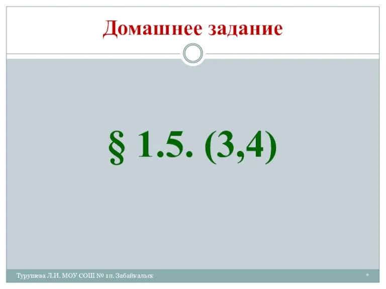 * Турушева Л.И. МОУ СОШ № 1п. Забайкальск Домашнее задание § 1.5. (3,4)