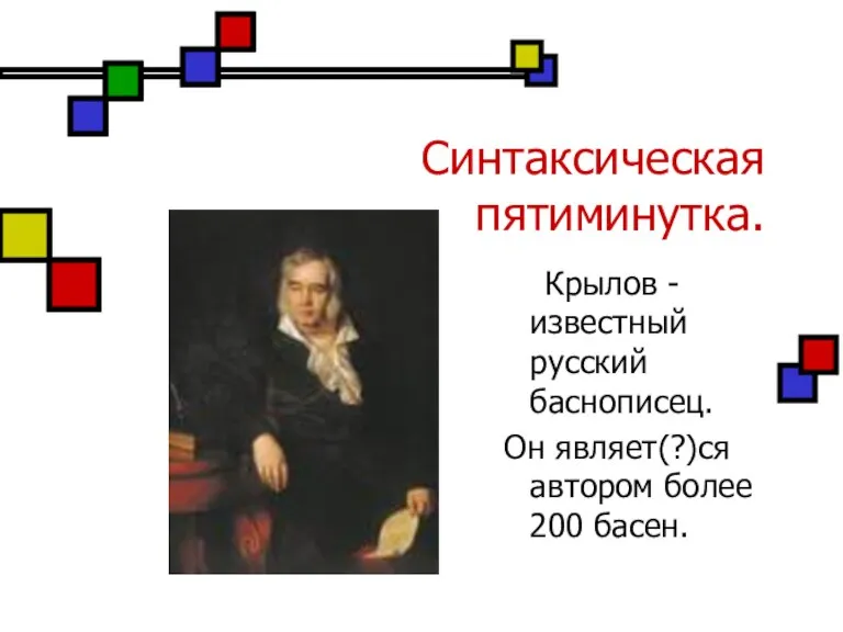 Синтаксическая пятиминутка. Крылов -известный русский баснописец. Он являет(?)ся автором более 200 басен.