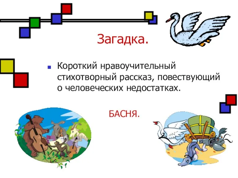 Загадка. Короткий нравоучительный стихотворный рассказ, повествующий о человеческих недостатках. БАСНЯ.