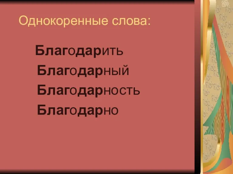 Однокоренные слова: Благодарить Благодарный Благодарность Благодарно