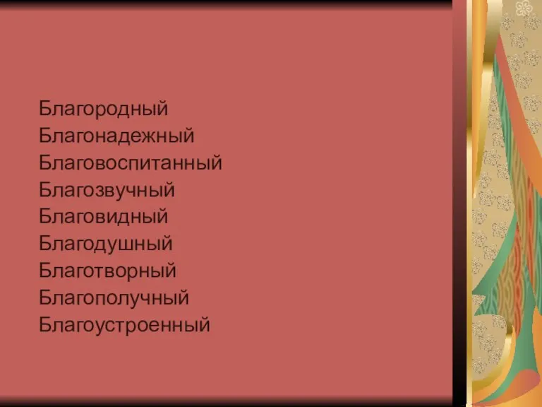 Благородный Благонадежный Благовоспитанный Благозвучный Благовидный Благодушный Благотворный Благополучный Благоустроенный