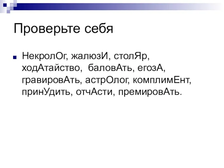 Проверьте себя НекролОг, жалюзИ, столЯр, ходАтайство, баловАть, егозА, гравировАть, астрОлог, комплимЕнт, принУдить, отчАсти, премировАть.