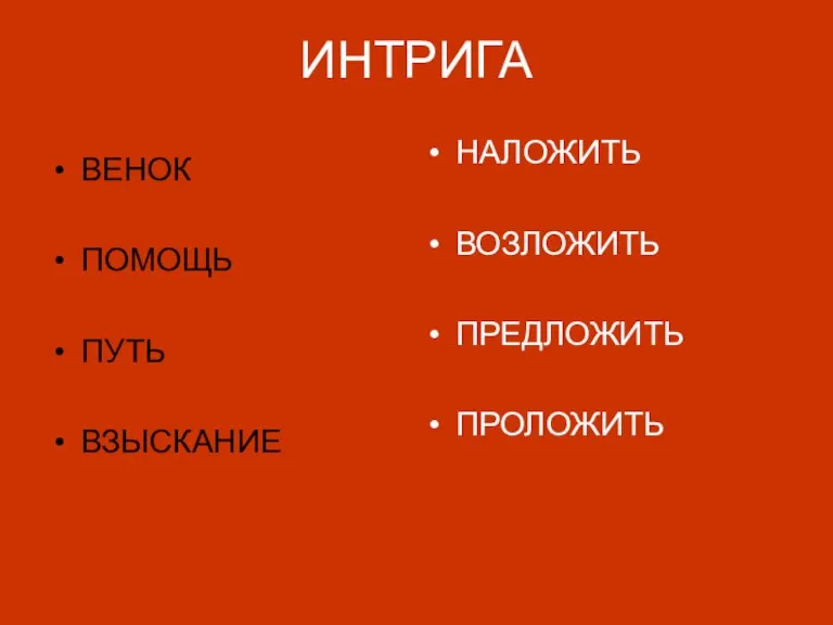 ИНТРИГА ВЕНОК ПОМОЩЬ ПУТЬ ВЗЫСКАНИЕ НАЛОЖИТЬ ВОЗЛОЖИТЬ ПРЕДЛОЖИТЬ ПРОЛОЖИТЬ