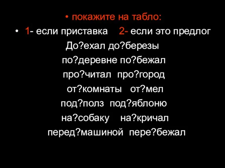 покажите на табло: 1- если приставка 2- если это предлог До?ехал до?березы