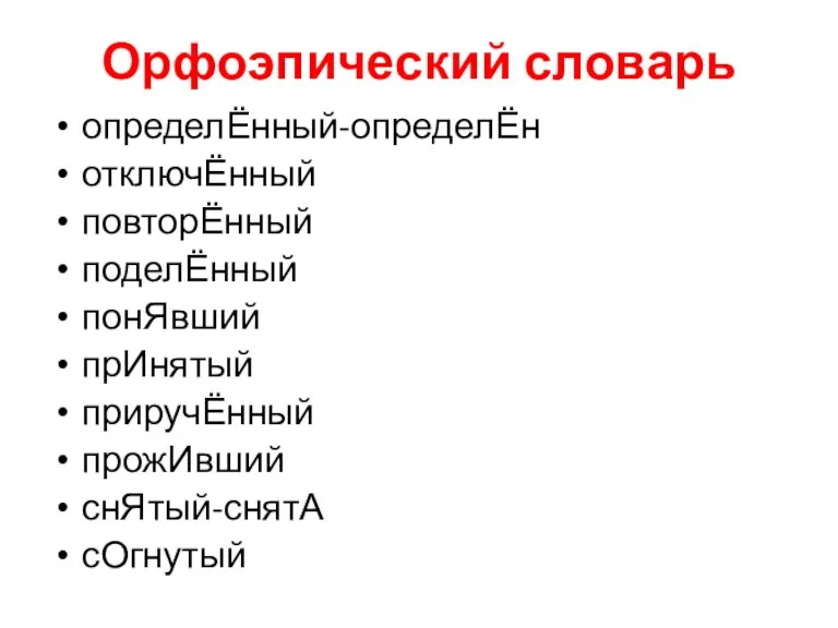 Орфоэпический словарь определЁнный-определЁн отключЁнный повторЁнный поделЁнный понЯвший прИнятый приручЁнный прожИвший снЯтый-снятА сОгнутый