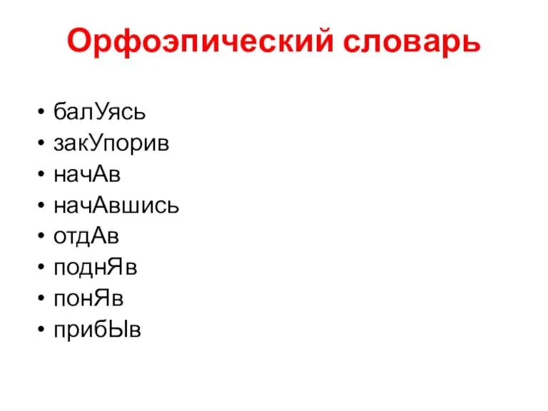 Орфоэпический словарь балУясь закУпорив начАв начАвшись отдАв поднЯв понЯв прибЫв