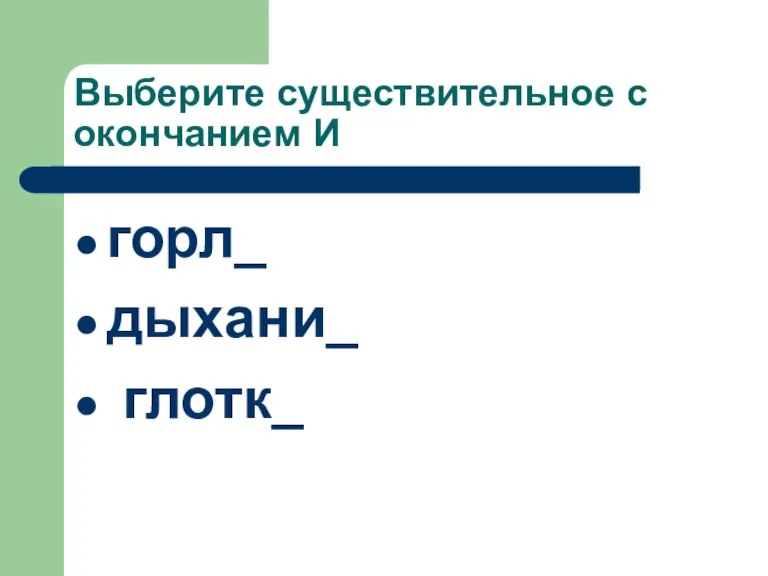 Выберите существительное с окончанием И горл_ дыхани_ глотк_