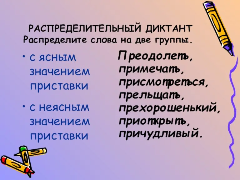 РАСПРЕДЕЛИТЕЛЬНЫЙ ДИКТАНТ Распределите слова на две группы. с ясным значением приставки с