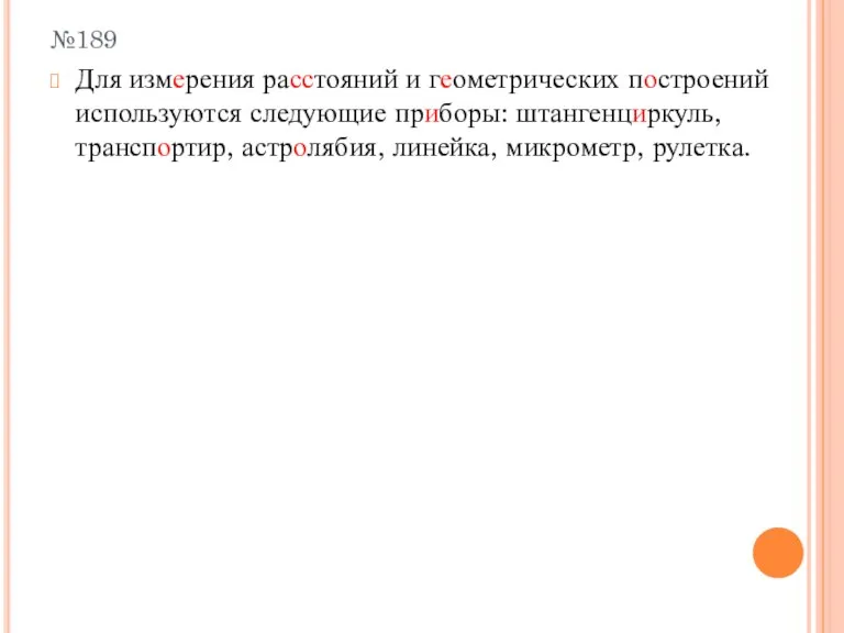 №189 Для измерения расстояний и геометрических построений используются следующие приборы: штангенциркуль, транспортир, астролябия, линейка, микрометр, рулетка.