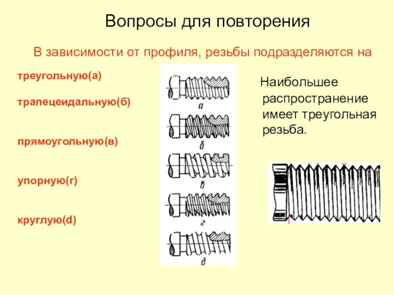 треугольную(а) трапецеидальную(б) прямоугольную(в) упорную(г) круглую(d) Наибольшее распространение имеет треугольная резьба. Вопросы для