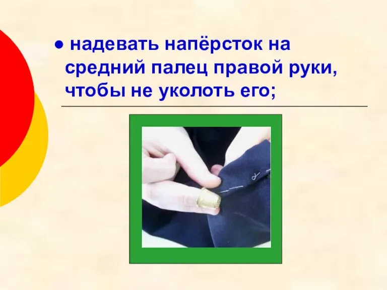 надевать напёрсток на средний палец правой руки, чтобы не уколоть его;