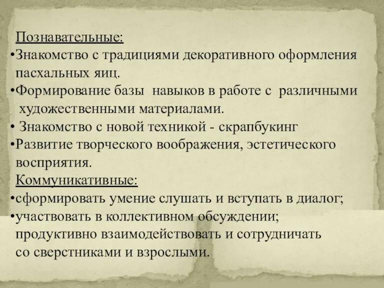 Познавательные: Знакомство с традициями декоративного оформления пасхальных яиц. Формирование базы навыков в