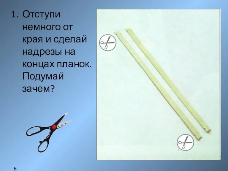 Отступи немного от края и сделай надрезы на концах планок. Подумай зачем? 6.6.12