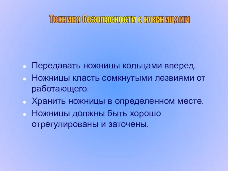 Техника безопасности с ножницами Передавать ножницы кольцами вперед. Ножницы класть сомкнутыми лезвиями