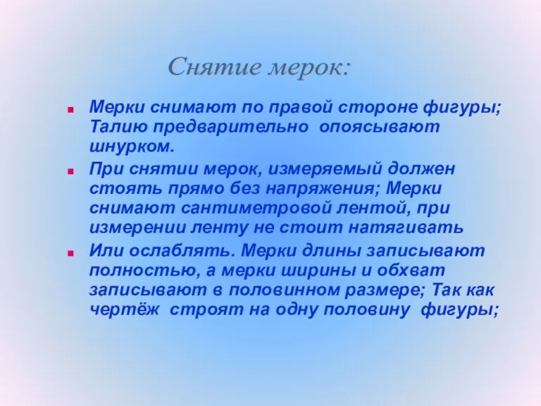 Мерки снимают по правой стороне фигуры; Талию предварительно опоясывают шнурком. При снятии