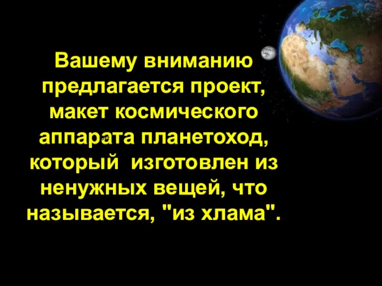 Вашему вниманию предлагается проект, макет космического аппарата планетоход, который изготовлен из ненужных