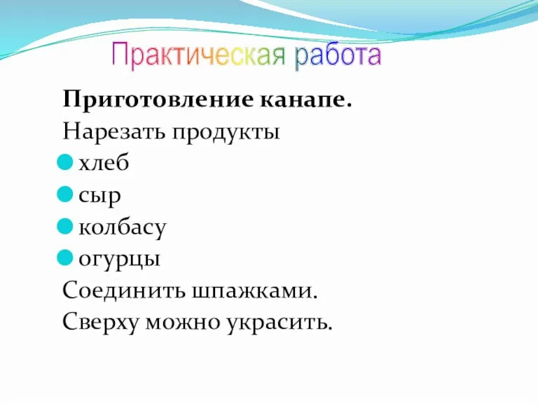 Приготовление канапе. Нарезать продукты хлеб сыр колбасу огурцы Соединить шпажками. Сверху можно украсить. Практическая работа