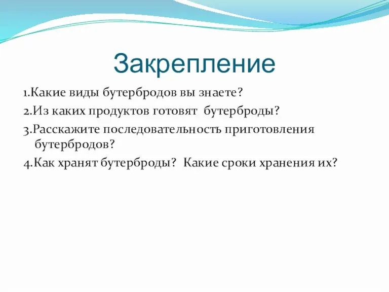 Закрепление 1.Какие виды бутербродов вы знаете? 2.Из каких продуктов готовят бутерброды? 3.Расскажите