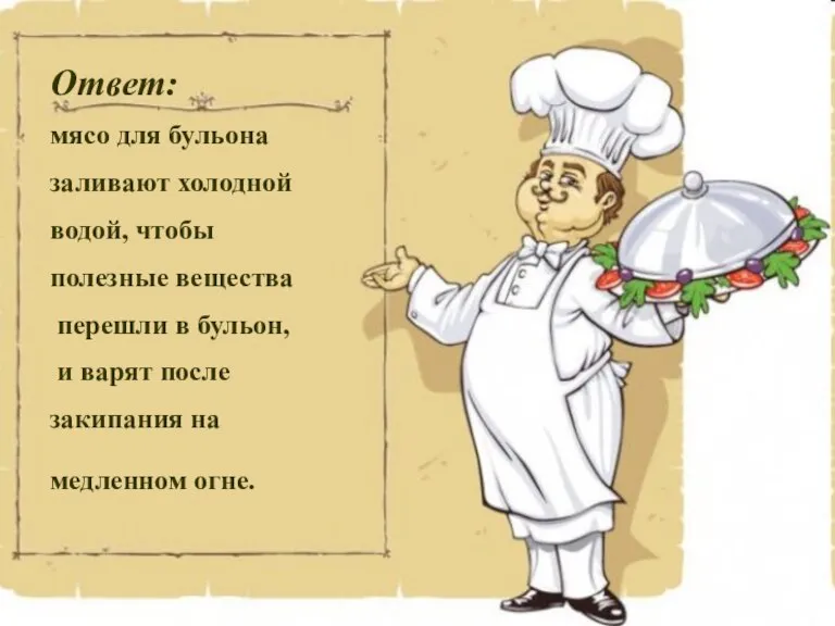 Ответ: мясо для бульона заливают холодной водой, чтобы полезные вещества перешли в