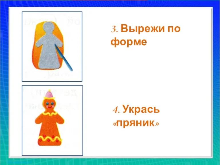 3. Вырежи по форме 4. Укрась «пряник»