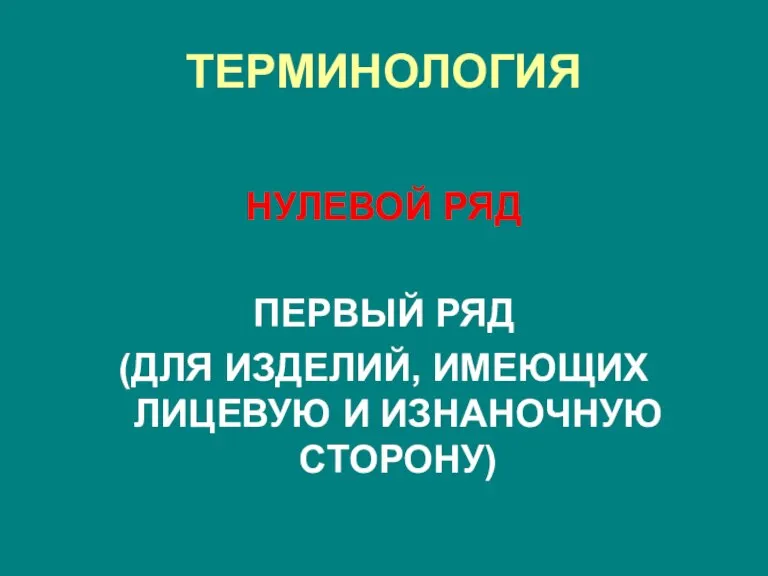 ТЕРМИНОЛОГИЯ НУЛЕВОЙ РЯД ПЕРВЫЙ РЯД (ДЛЯ ИЗДЕЛИЙ, ИМЕЮЩИХ ЛИЦЕВУЮ И ИЗНАНОЧНУЮ СТОРОНУ)