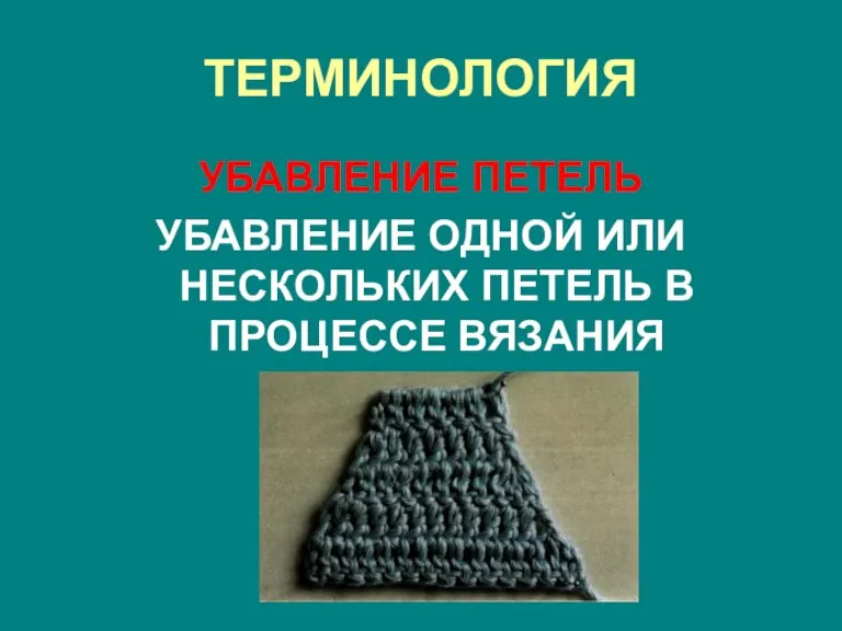 ТЕРМИНОЛОГИЯ УБАВЛЕНИЕ ПЕТЕЛЬ УБАВЛЕНИЕ ОДНОЙ ИЛИ НЕСКОЛЬКИХ ПЕТЕЛЬ В ПРОЦЕССЕ ВЯЗАНИЯ