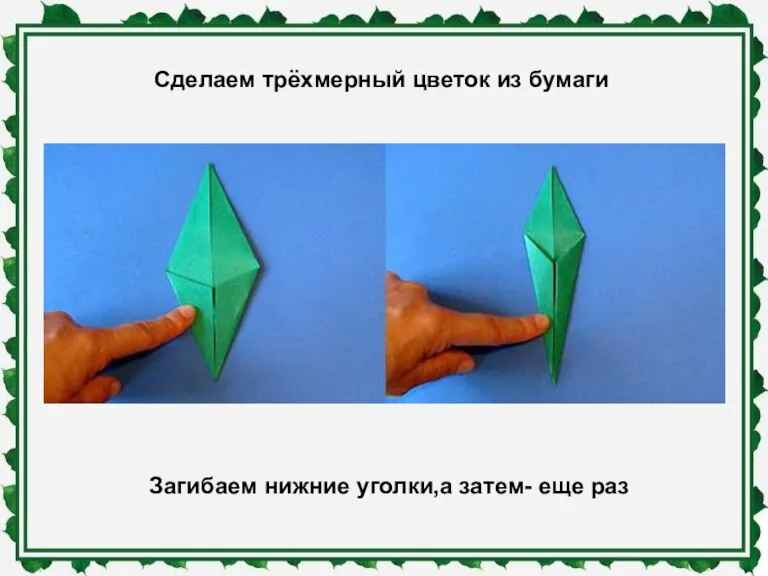 Сделаем трёхмерный цветок из бумаги Загибаем нижние уголки,а затем- еще раз