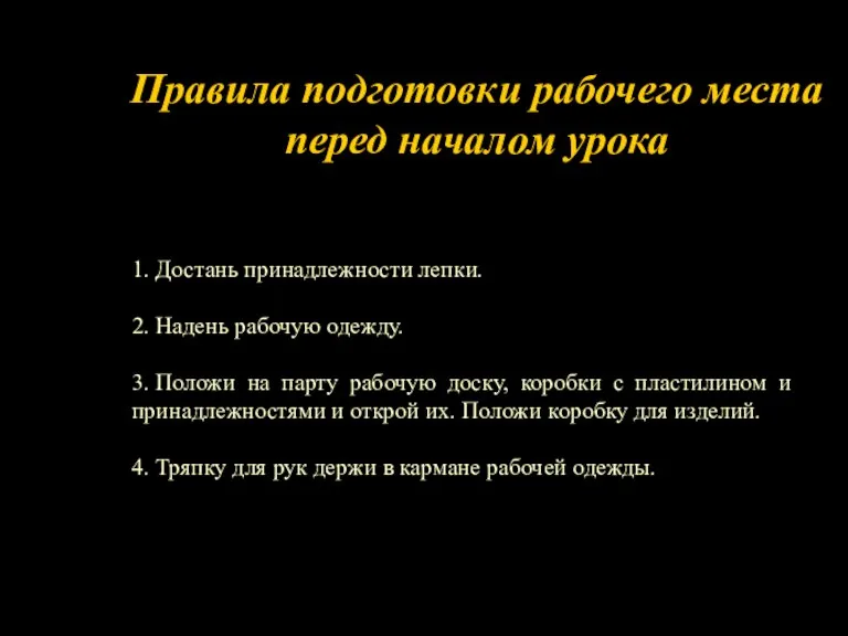 1. Достань принадлежности лепки. 2. Надень рабочую одежду. 3. Положи на парту